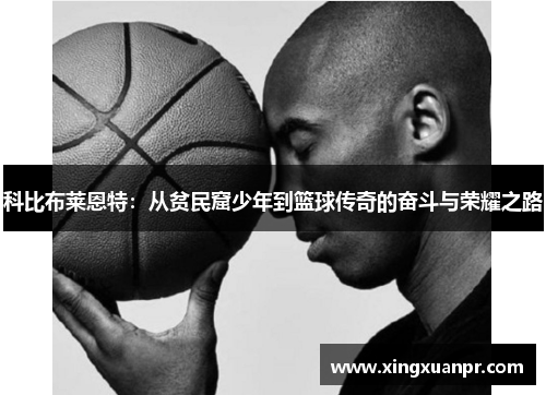 科比布莱恩特：从贫民窟少年到篮球传奇的奋斗与荣耀之路