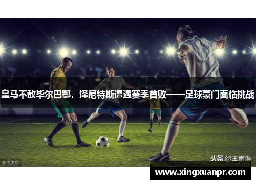 皇马不敌毕尔巴鄂，泽尼特斯遭遇赛季首败——足球豪门面临挑战