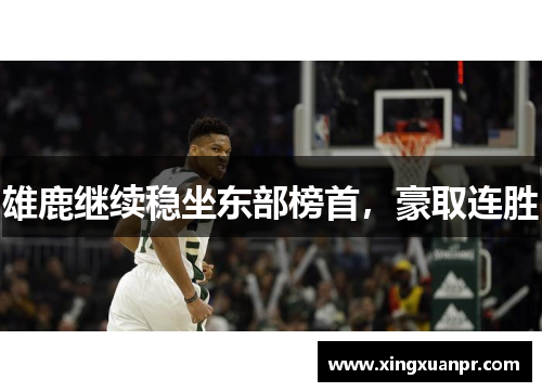 雄鹿继续稳坐东部榜首，豪取连胜
