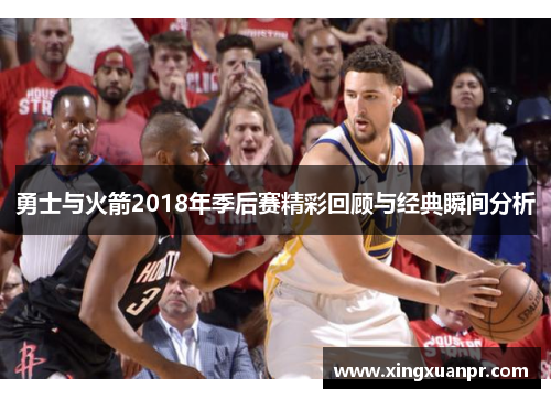 勇士与火箭2018年季后赛精彩回顾与经典瞬间分析