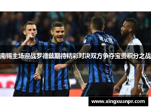 南锡主场迎战罗德兹期待精彩对决双方争夺宝贵积分之战