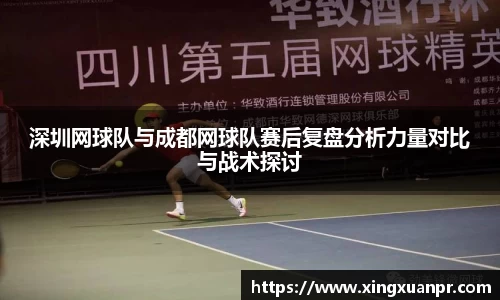 深圳网球队与成都网球队赛后复盘分析力量对比与战术探讨