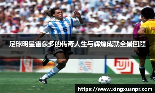 足球明星雷东多的传奇人生与辉煌成就全景回顾